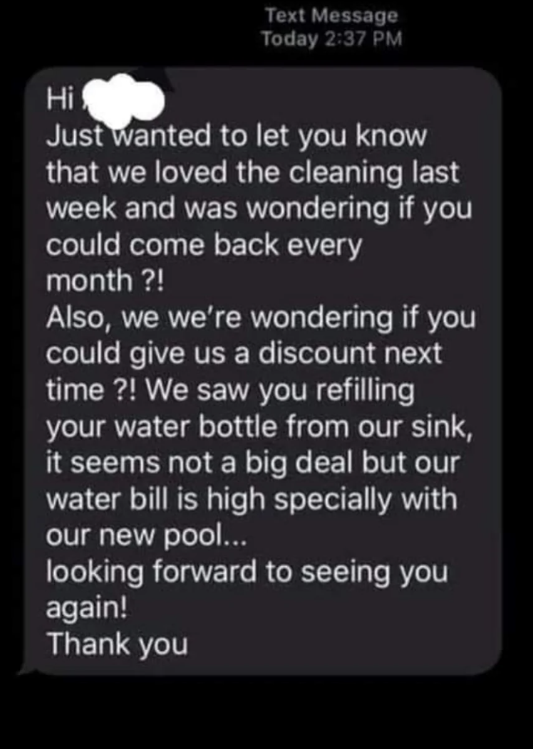 screenshot - Hi Text Message Today Just wanted to let you know that we loved the cleaning last week and was wondering if you could come back every month?! Also, we we're wondering if you could give us a discount next time?! We saw you refilling your water