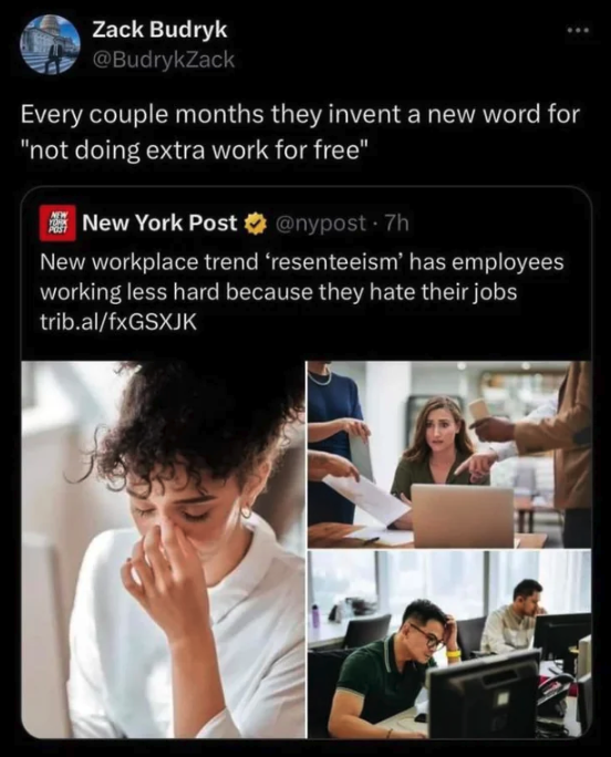 Zack Budryk - Zack Budryk Every couple months they invent a new word for "not doing extra work for free" New York Post New workplace trend 'resenteeism' has employees working less hard because they hate their jobs trib.alfxGSXJK