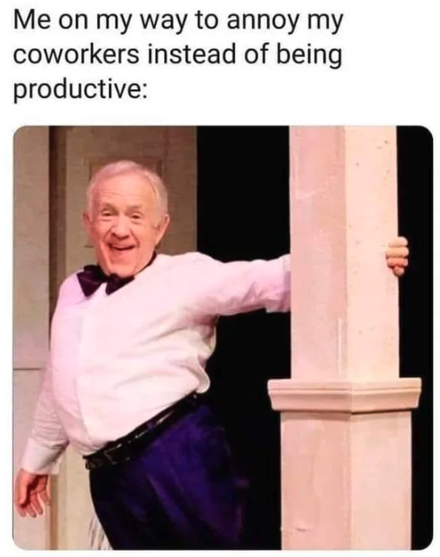 funny coworker memes - Me on my way to annoy my coworkers instead of being productive