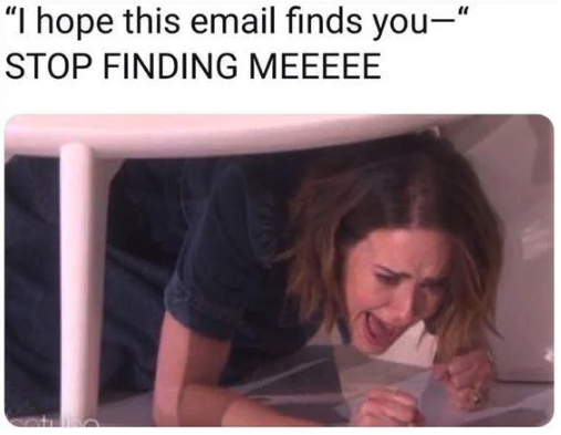 hope this email finds you well meme stop finding me - "I hope this email finds you" Stop Finding Meeeee