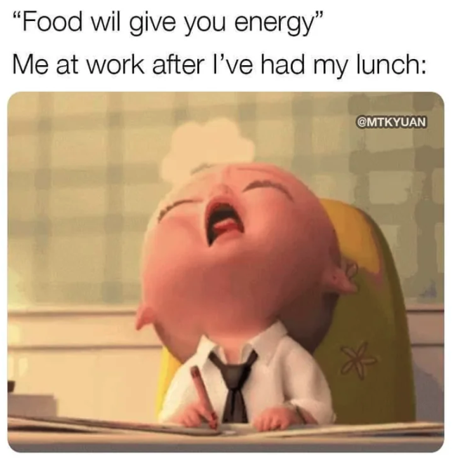 bebe jefazo meme - "Food wil give you energy" Me at work after I've had my lunch