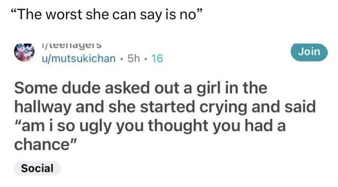 screenshot - "The worst she can say is no teenagers umutsukichan 5h.16 Some dude asked out a girl in the Join hallway and she started crying and said "am i so ugly you thought you had a chance" Social