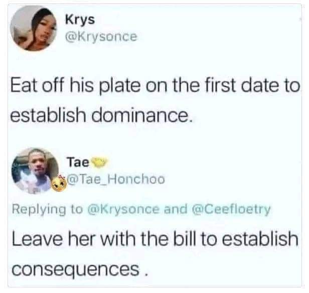 screenshot - Krys Eat off his plate on the first date to establish dominance. Tae and Leave her with the bill to establish consequences.
