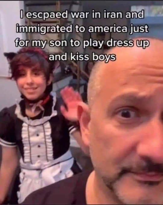 Meme - escpaed war in iran and immigrated to america just for my son to play dress up and kiss boys