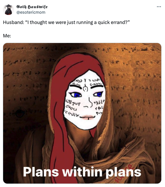 girl - Goth Hauswife Husband "I thought we were just running a quick errand?" Me 428 Plans within plans