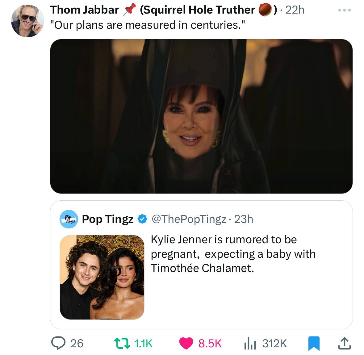 photo caption - Thom Jabbar Squirrel Hole Truther "Our plans are measured in centuries." Pop Ting3 22h Pop Tingz . 23h Kylie Jenner is rumored to be pregnant, expecting a baby with Timothe Chalamet. 26 tz l