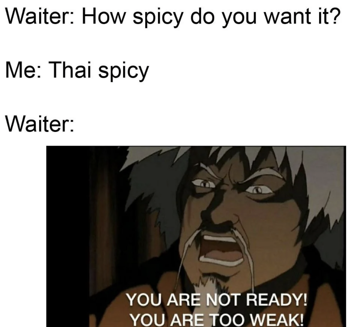 cartoon - Waiter How spicy do you want it? Me Thai spicy Waiter You Are Not Ready! You Are Too Weak!