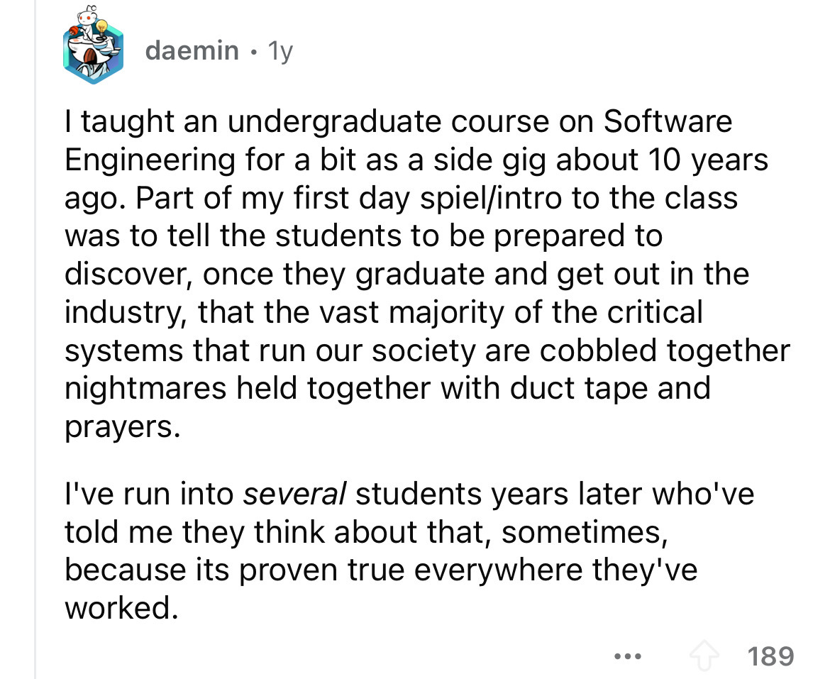 screenshot - daemin 1y . I taught an undergraduate course on Software Engineering for a bit as a side gig about 10 years ago. Part of my first day spielintro to the class was to tell the students to be prepared to discover, once they graduate and get out 