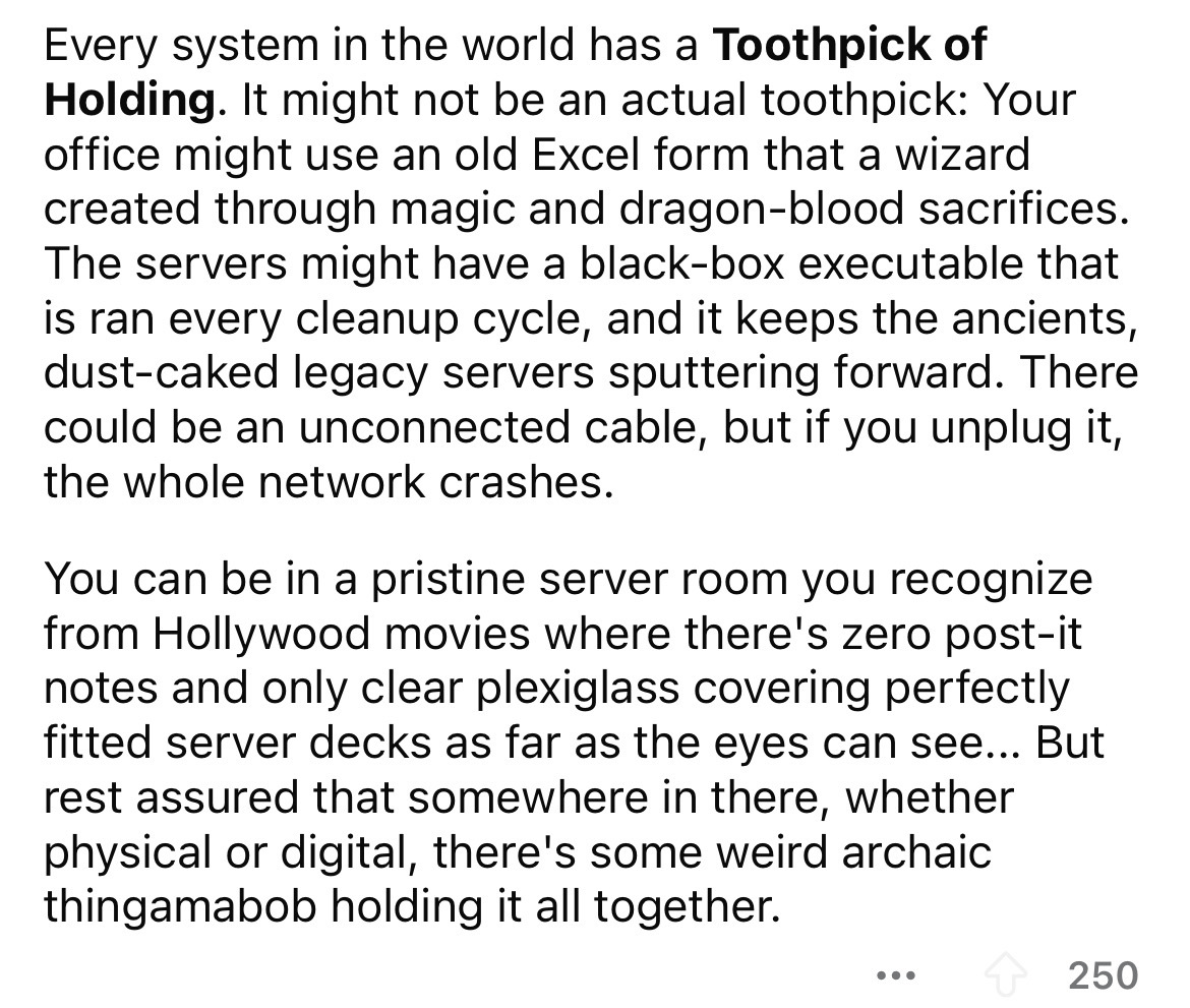 number - Every system in the world has a Toothpick of Holding. It might not be an actual toothpick Your office might use an old Excel form that a wizard created through magic and dragonblood sacrifices. The servers might have a blackbox executable that is