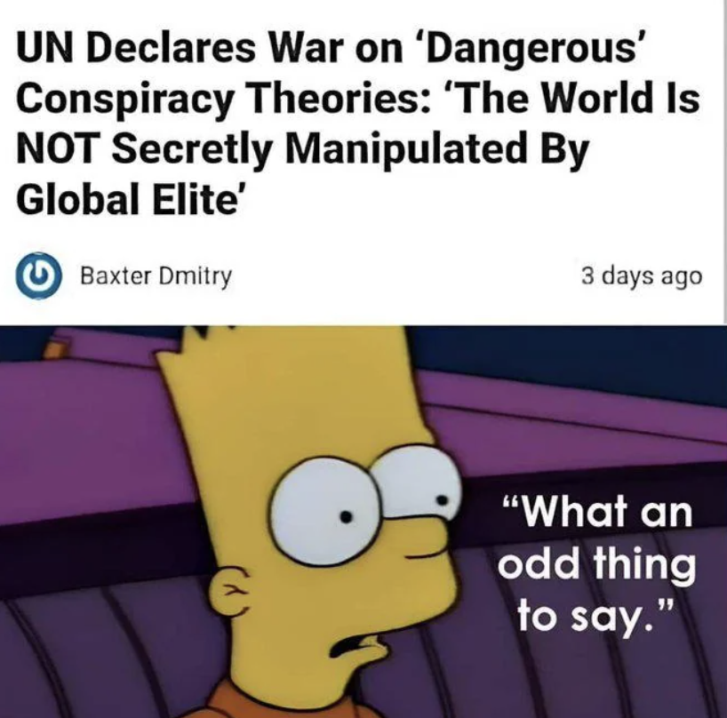 Conspiracy theory - Un Declares War on 'Dangerous' Conspiracy Theories 'The World Is Not Secretly Manipulated By Global Elite' Baxter Dmitry 3 days ago "What an odd thing to say."