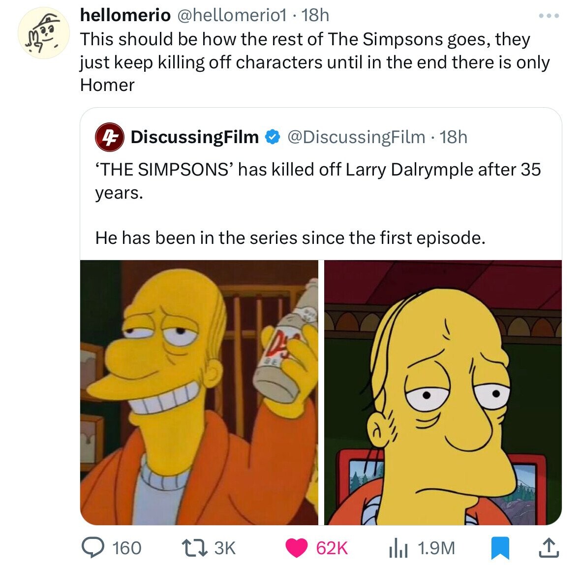 cartoon - hellomerio 18h This should be how the rest of The Simpsons goes, they just keep killing off characters until in the end there is only Homer 4 DiscussingFilm 18h 'The Simpsons' has killed off Larry Dalrymple after 35 years. He has been in the ser