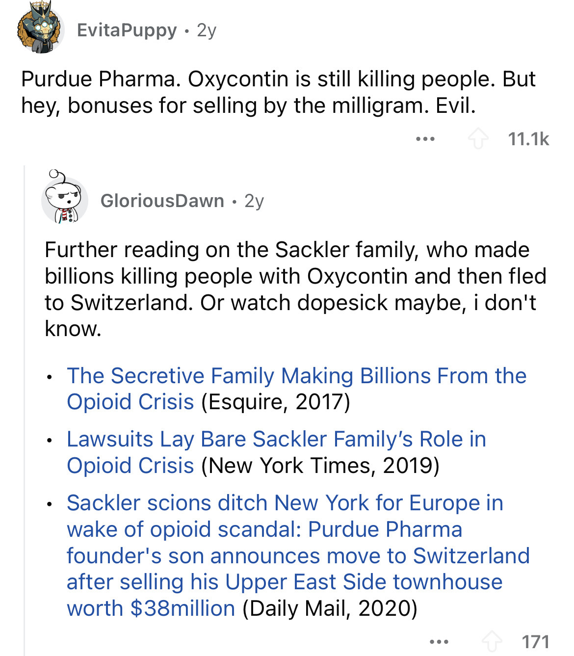screenshot - Evita Puppy 2y . Purdue Pharma. Oxycontin is still killing people. But hey, bonuses for selling by the milligram. Evil. GloriousDawn 2y Further reading on the Sackler family, who made billions killing people with Oxycontin and then fled to Sw