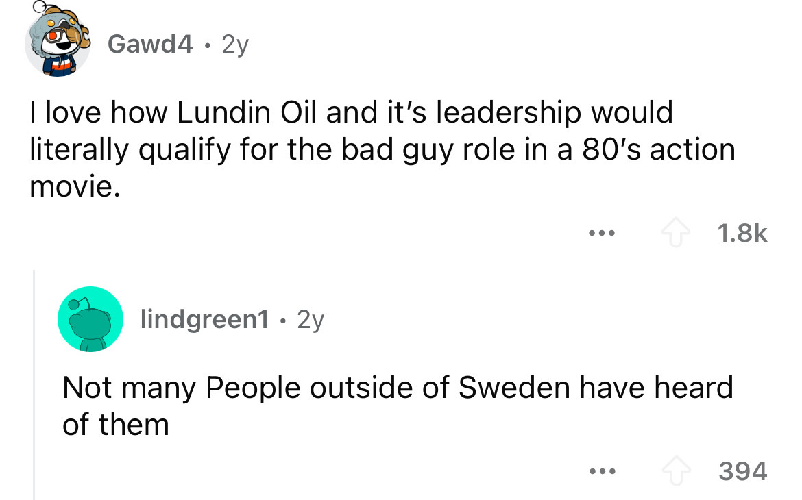 screenshot - Gawd4.2y I love how Lundin Oil and it's leadership would literally qualify for the bad guy role in a 80's action movie. lindgreen1 2y ... Not many People outside of Sweden have heard of them 394