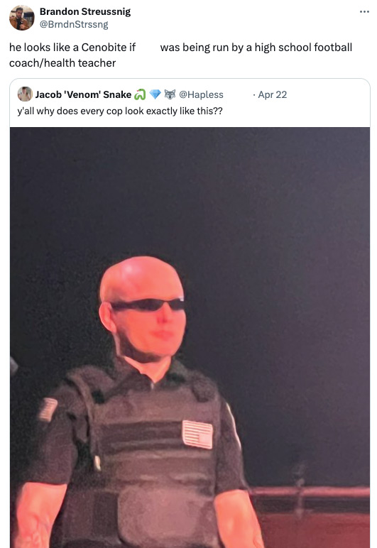 screenshot - Brandon Streussnig he looks a Cenobite if was being run by a high school football coachhealth teacher Jacob 'Venom' Snake y'all why does every cop look exactly this?? Apr 22