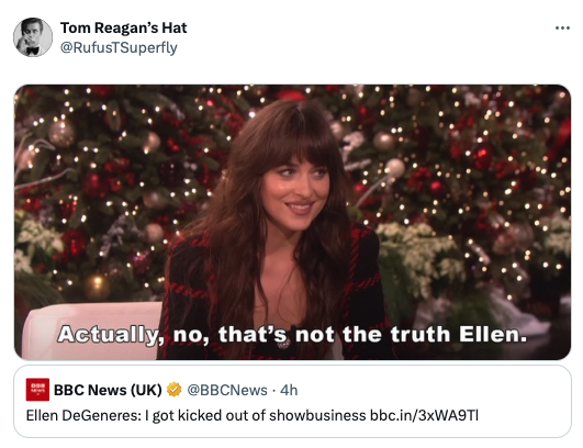 he was in the amazon with my mom when she was researching spiders just before she died - Tom Reagan's Hat Actually, no, that's not the truth Ellen. Bbc News Uk 4h Ellen DeGeneres I got kicked out of showbusiness bbc.in3xWA9TI