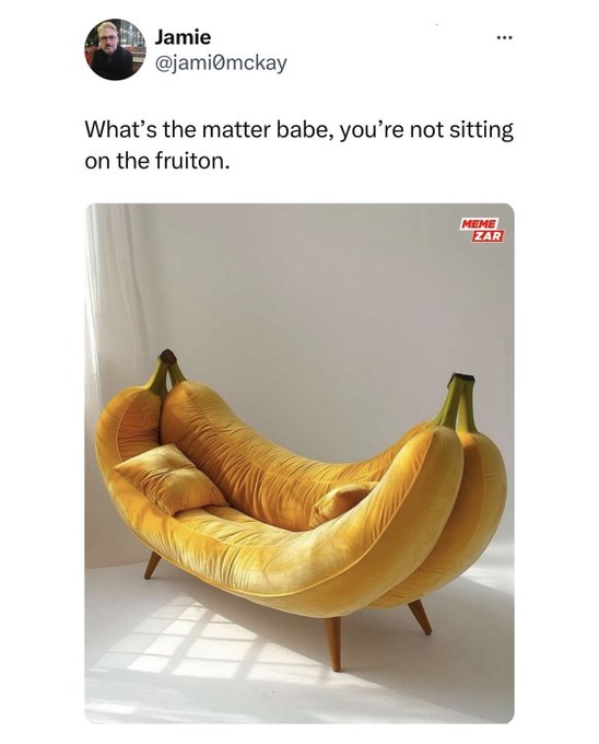 Furniture - Jamie ... What's the matter babe, you're not sitting on the fruiton. Meme Zar