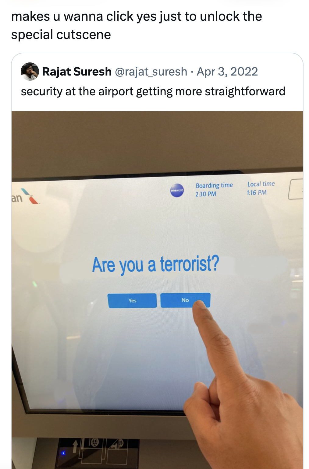 presentation - makes u wanna click yes just to unlock the special cutscene Rajat Suresh suresh security at the airport getting more straightforward an Boarding ome Local time 136 Pm Are you a terrorist?