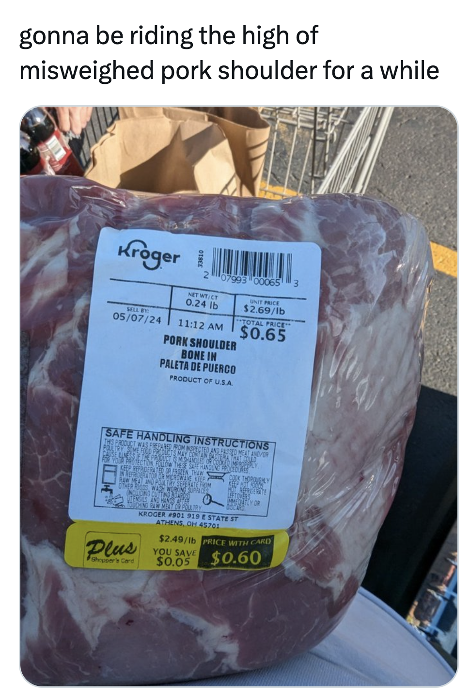 beef - gonna be riding the high of misweighed pork shoulder for a while Kroger i 050724 0.24 $2.69ib Total Pric $0.65 Pork Shoulder Bone In Paleta De Puenco Product Of Usa Safe Handling Instructions Plus Gerburetates Athene Haspel $2.40h pics With Care Yo