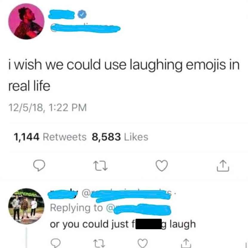 Meme - i wish we could use laughing emojis in real life 12518, 1,144 8,583 17 @ or you could just f g laugh 12