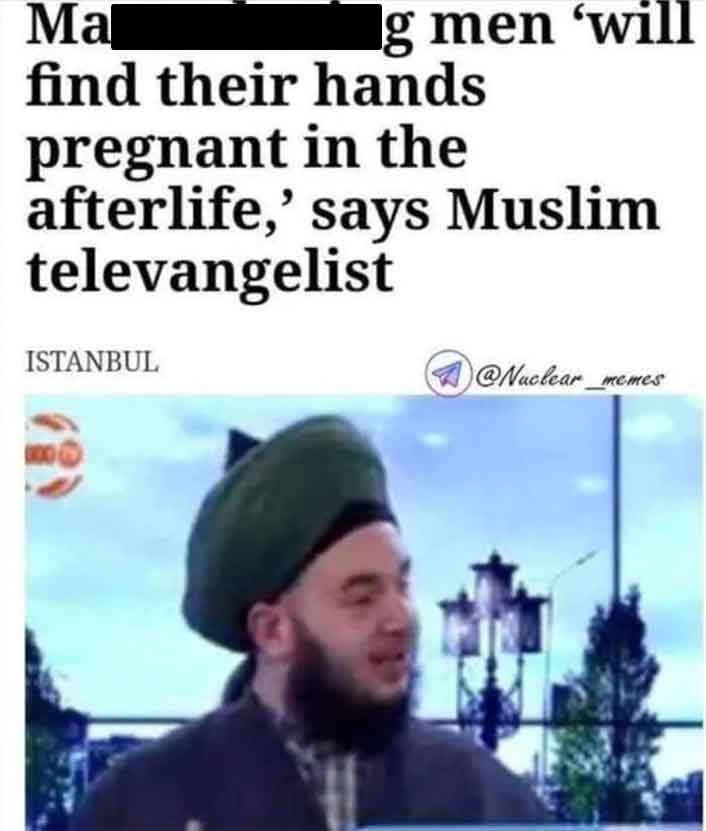 Internet meme - Ma g men 'will find their hands pregnant in the afterlife,' says Muslim televangelist Istanbul 100