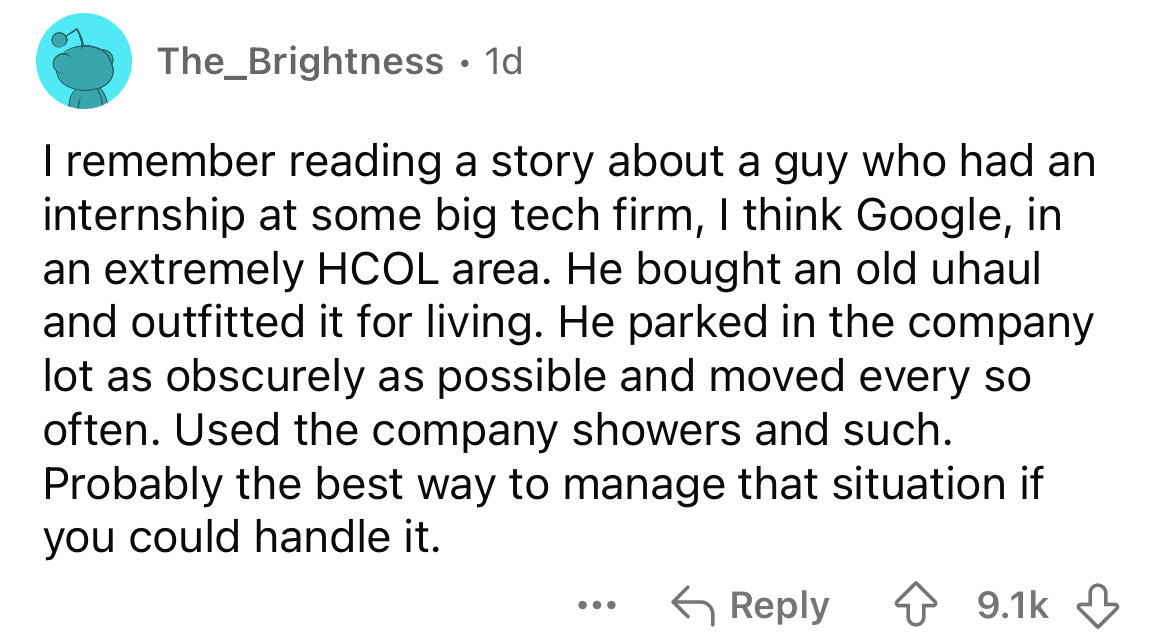 screenshot - The_Brightness 1d I remember reading a story about a guy who had an internship at some big tech firm, I think Google, in an extremely Hcol area. He bought an old uhaul and outfitted it for living. He parked in the company lot as obscurely as 