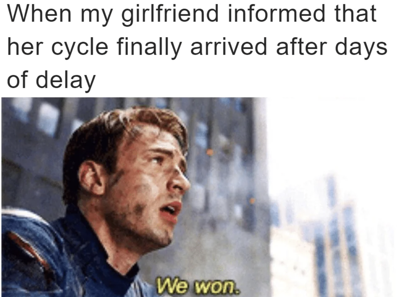 we won captain america - When my girlfriend informed that her cycle finally arrived after days of delay We won.