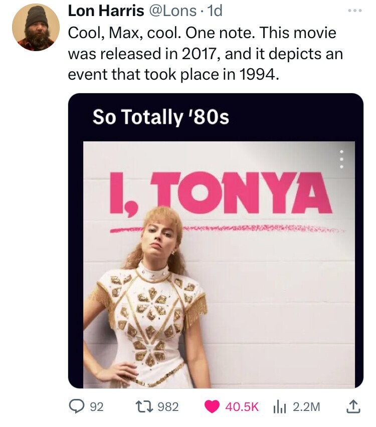 tonya dvd - Lon Harris . 1d Cool, Max, cool. One note. This movie was released in 2017, and it depicts an event that took place in 1994. So Totally '80s I, Tonya 92 1982 2.2M