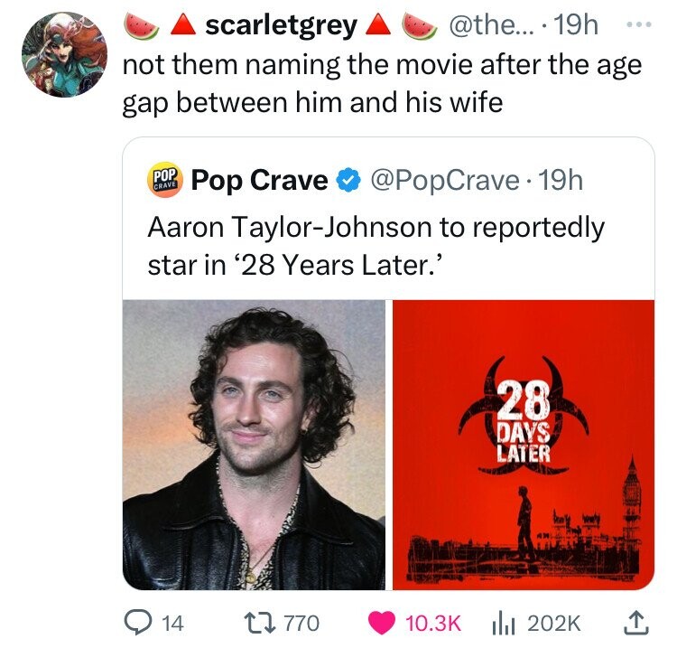 poster - scarletgrey .... 19h not them naming the movie after the age gap between him and his wife Crave Pop Pop Crave . 19h Aaron TaylorJohnson to reportedly star in '28 Years Later.' 28 Days Later 14 17770