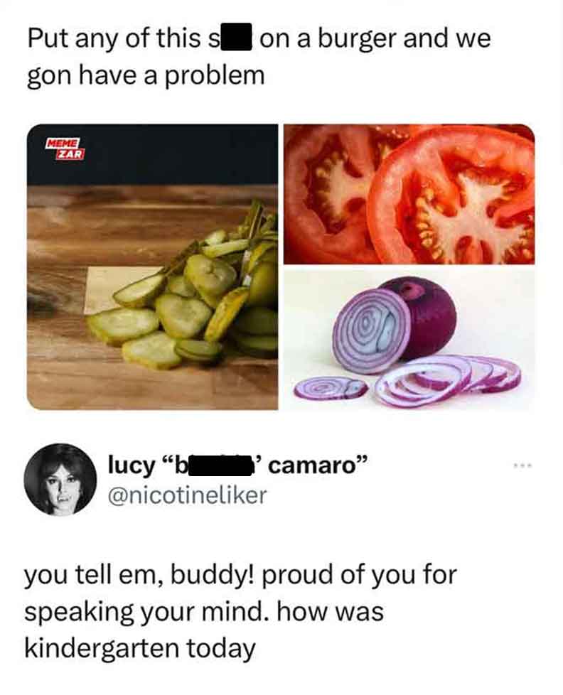 superfood - Put any of this s gon have a problem Meme Zar on a burger and we lucy "b camaro" 414 you tell em, buddy! proud of you for speaking your mind. how was kindergarten today