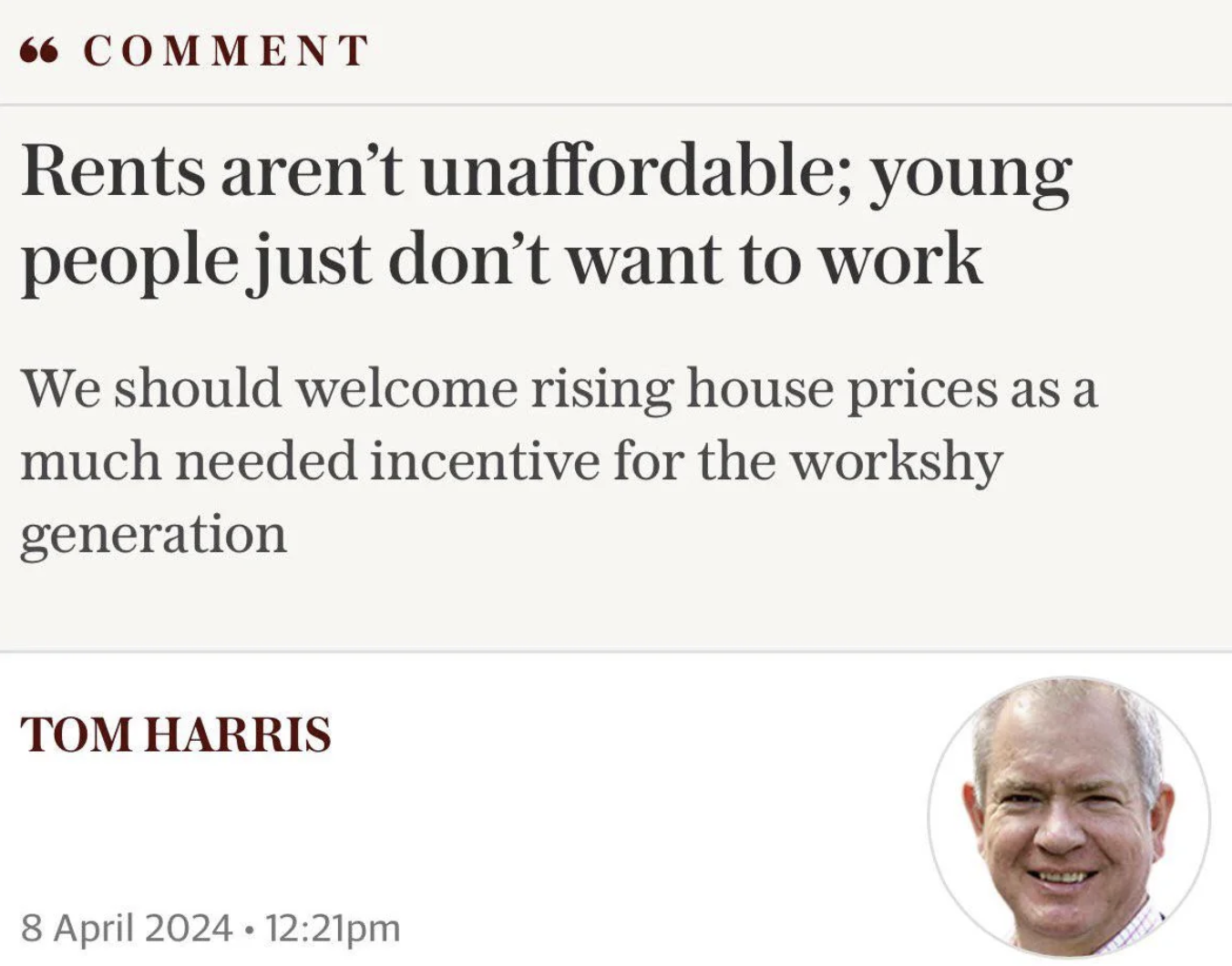 Rent - 66 Comment Rents aren't unaffordable; young people just don't want to work We should welcome rising house prices as a much needed incentive for the workshy generation Tom Harris pm
