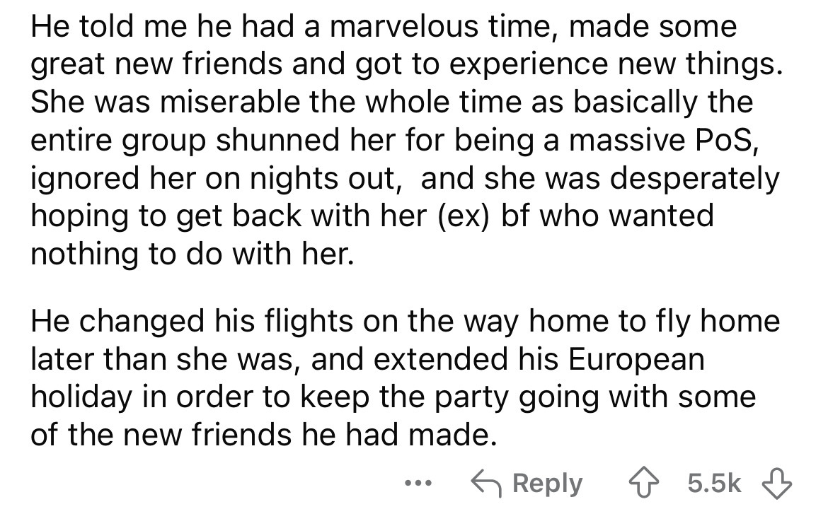 number - He told me he had a marvelous time, made some great new friends and got to experience new things. She was miserable the whole time as basically the entire group shunned her for being a massive PoS, ignored her on nights out, and she was desperate