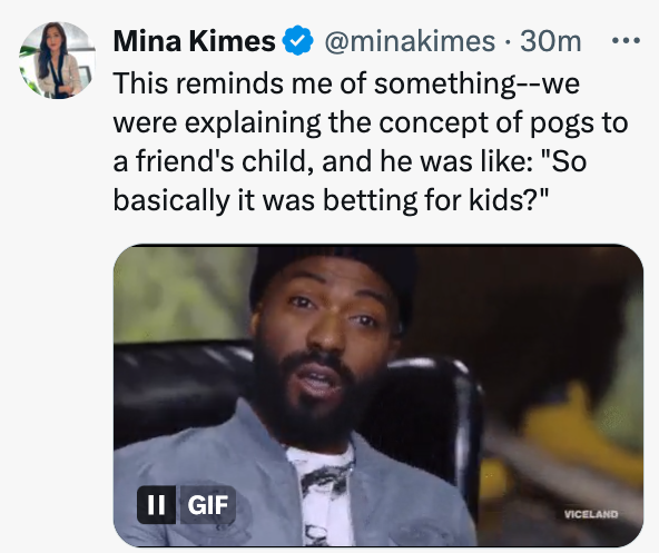 photo caption - Mina Kimes 30m This reminds me of somethingwe were explaining the concept of pogs to a friend's child, and he was "So basically it was betting for kids?" Ii Gif Viceland