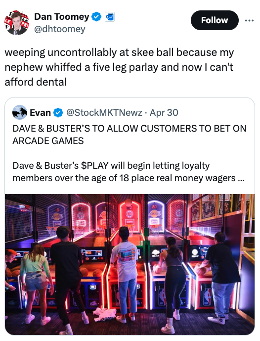 Dave & Buster's - Dan Toomey weeping uncontrollably at skee ball because my nephew whiffed a five leg parlay and now I can't afford dental Evan Apr 30 Dave & Buster'S To Allow Customers To Bet On Arcade Games Dave & Buster's $Play will begin letting loyal