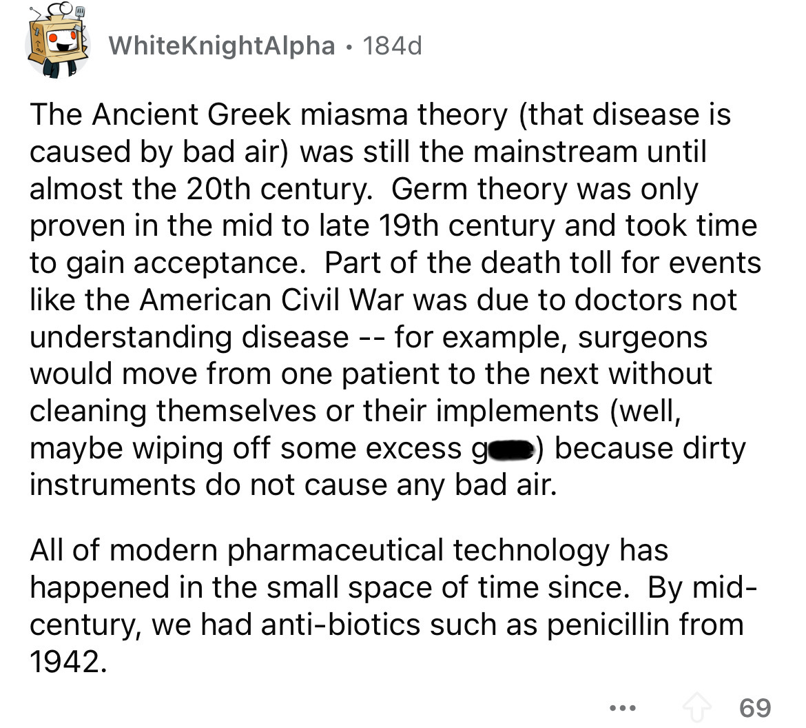 number - White KnightAlpha 184d The Ancient Greek miasma theory that disease is caused by bad air was still the mainstream until almost the 20th century. Germ theory was only proven in the mid to late 19th century and took time to gain acceptance. Part of