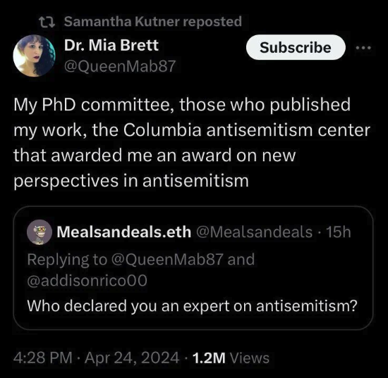 screenshot - Samantha Kutner reposted Dr. Mia Brett Subscribe My PhD committee, those who published my work, the Columbia antisemitism center that awarded me an award on new perspectives in antisemitism Mealsandeals.eth 15h Mab87 and Who declared you an e
