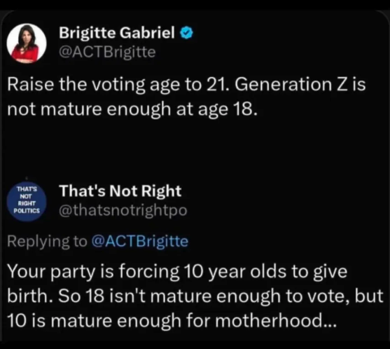 screenshot - Brigitte Gabriel Raise the voting age to 21. Generation Z is not mature enough at age 18. That'S Not Right That's Not Right Politics Your party is forcing 10 year olds to give birth. So 18 isn't mature enough to vote, but 10 is mature enough 