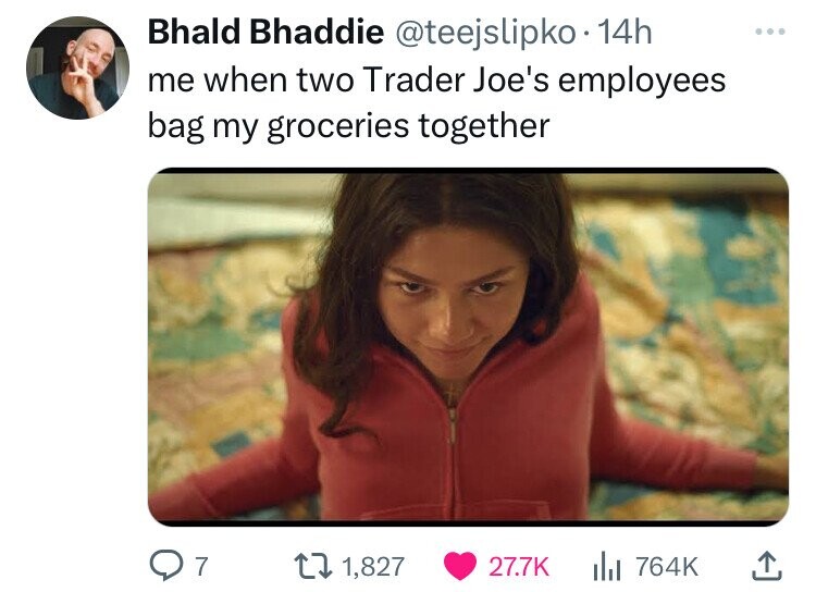 zendaya challengers scene - Bhald Bhaddie 14h me when two Trader Joe's employees bag my groceries together 7 1,827 l