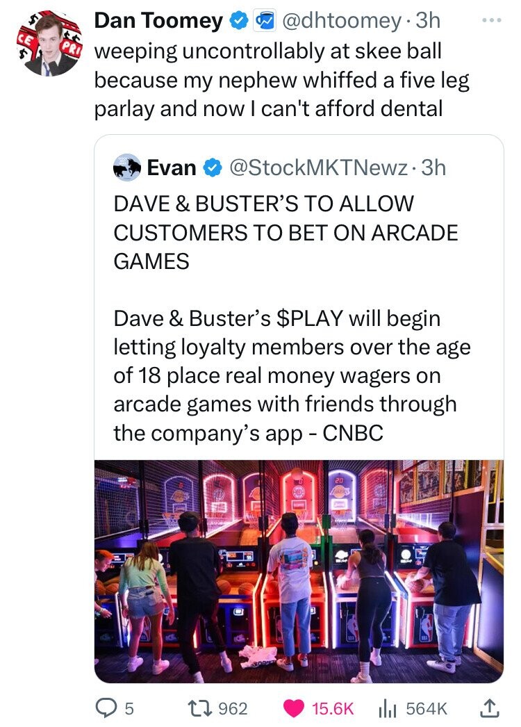 poster - Dan Toomey . 3h weeping uncontrollably at skee ball because my nephew whiffed a five leg parlay and now I can't afford dental Evan .3h Dave & Buster'S To Allow Customers To Bet On Arcade Games Dave & Buster's $Play will begin letting loyalty memb
