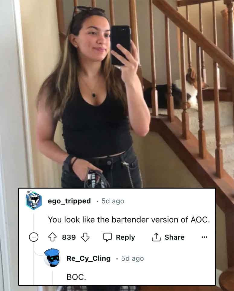 girl - ego_tripped 5d ago You look the bartender version of Aoc. ... 839 Re_Cy_Cling 5d ago Boc.