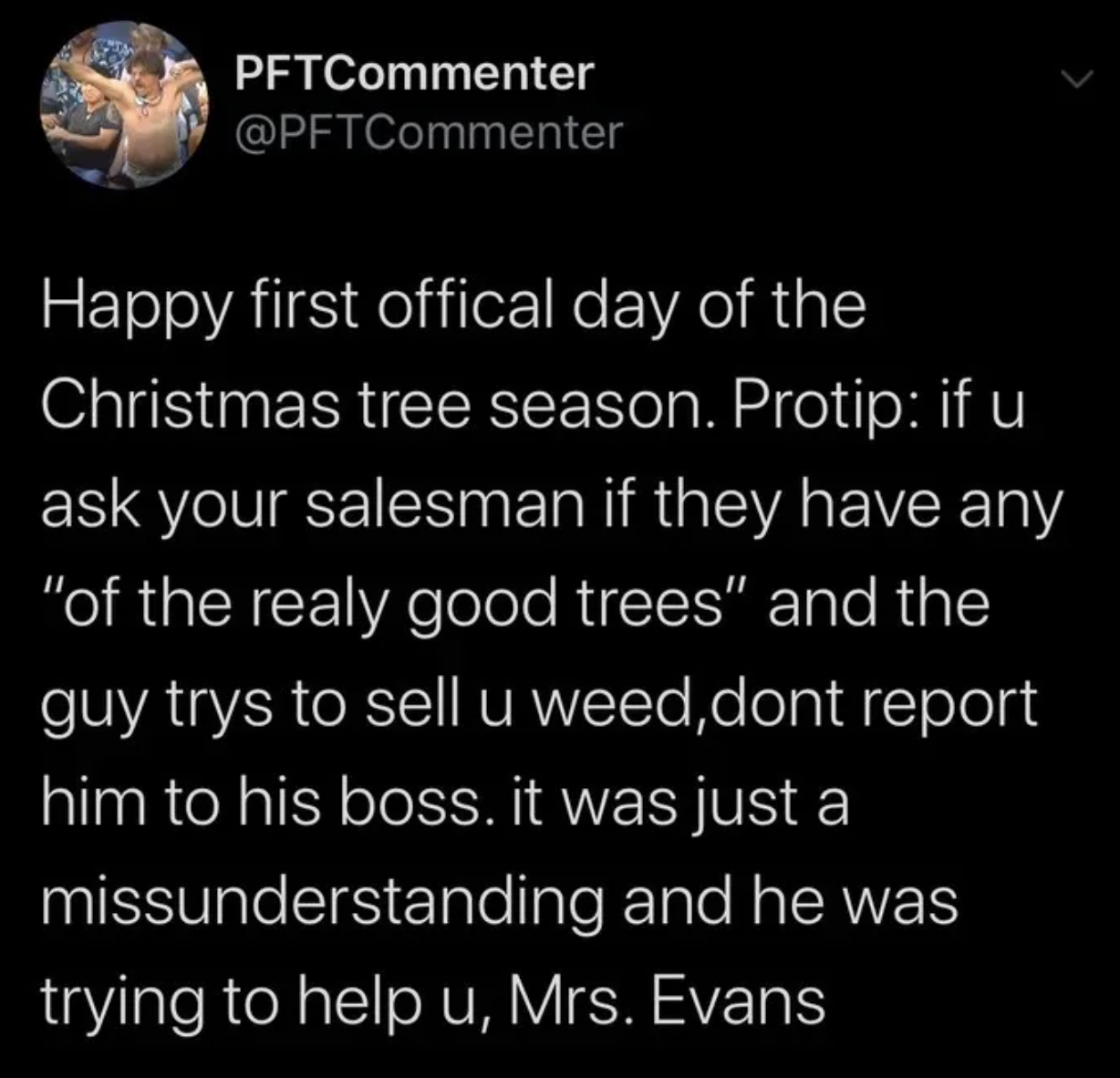 astronomical object - PFTCommenter Happy first offical day of the Christmas tree season. Protip if u ask your salesman if they have any "of the realy good trees" and the guy trys to sell u weed,dont report him to his boss. it was just a missunderstanding 