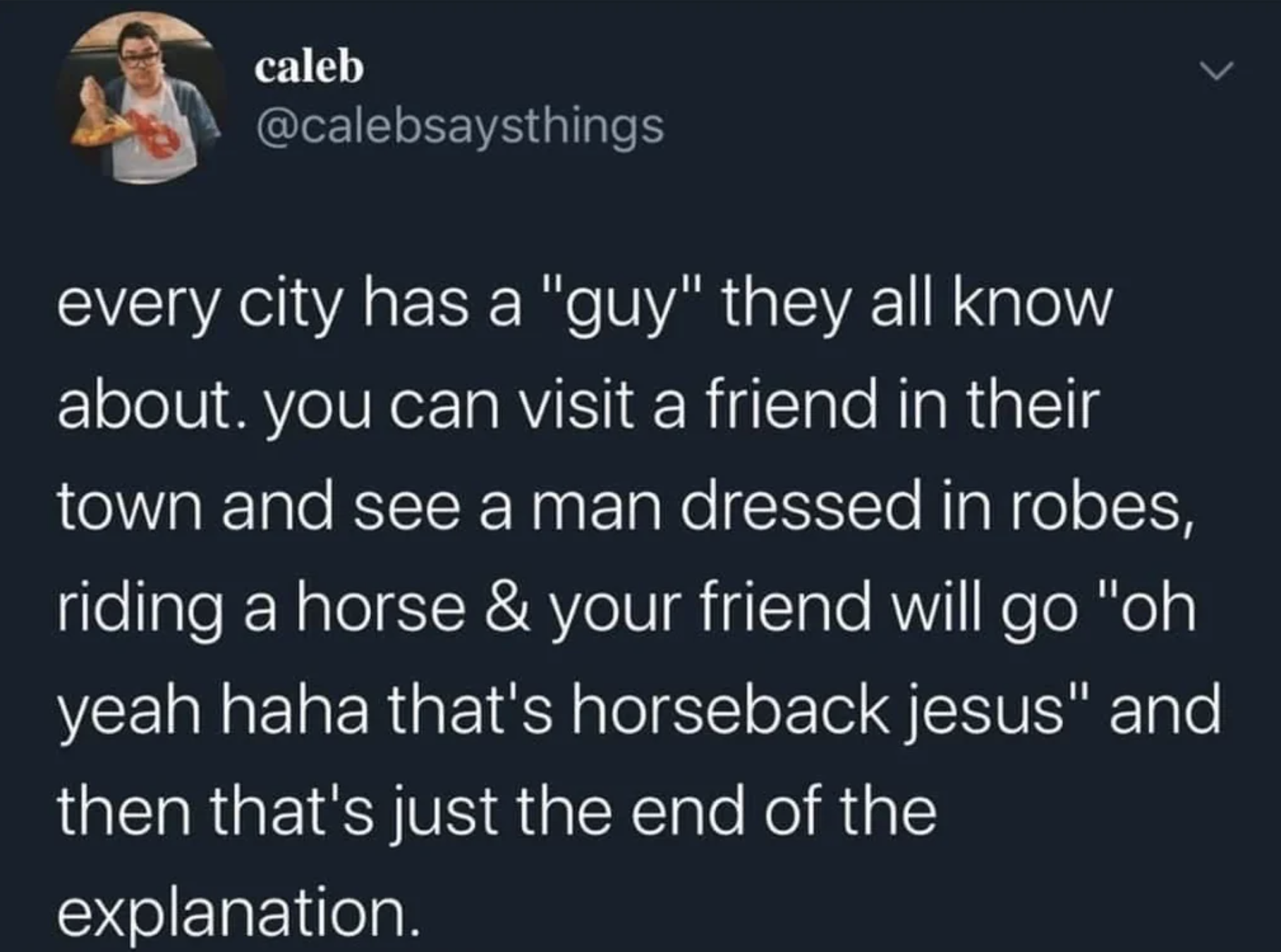 screenshot - caleb every city has a "guy" they all know about. you can visit a friend in their town and see a man dressed in robes, riding a horse & your friend will go "oh yeah haha that's horseback jesus" and then that's just the end of the explanation.