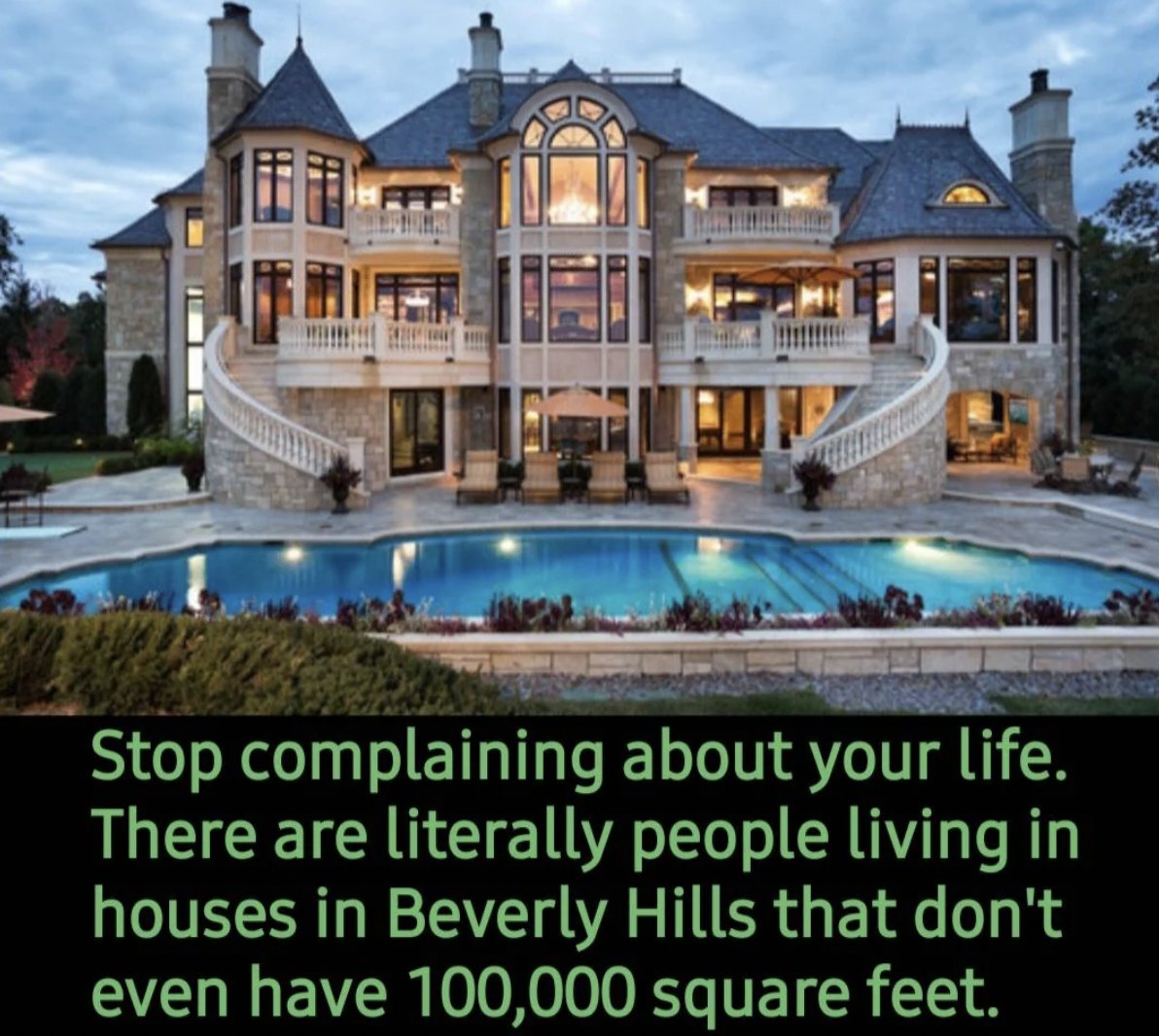 beautiful estates - Stop complaining about your life. There are literally people living in houses in Beverly Hills that don't even have 100,000 square feet.