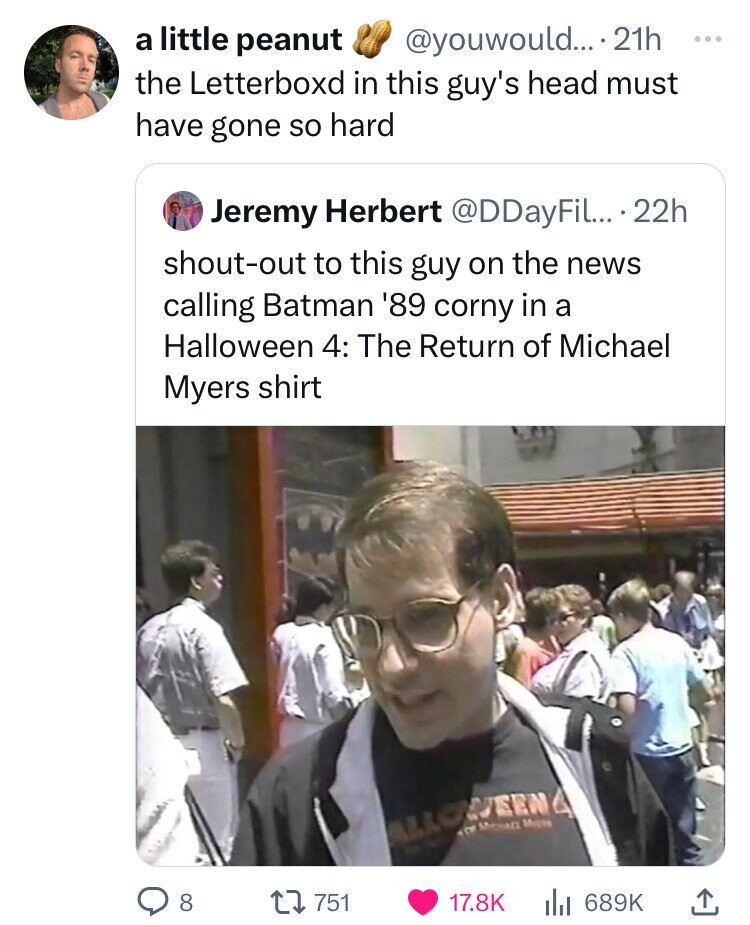 photo caption - a little peanut .... 21h the Letterboxd in this guy's head must have gone so hard Jeremy Herbert .... 22h shoutout to this guy on the news calling Batman '89 corny in a Halloween 4 The Return of Michael Myers shirt Alloween 8 1751 Ilil