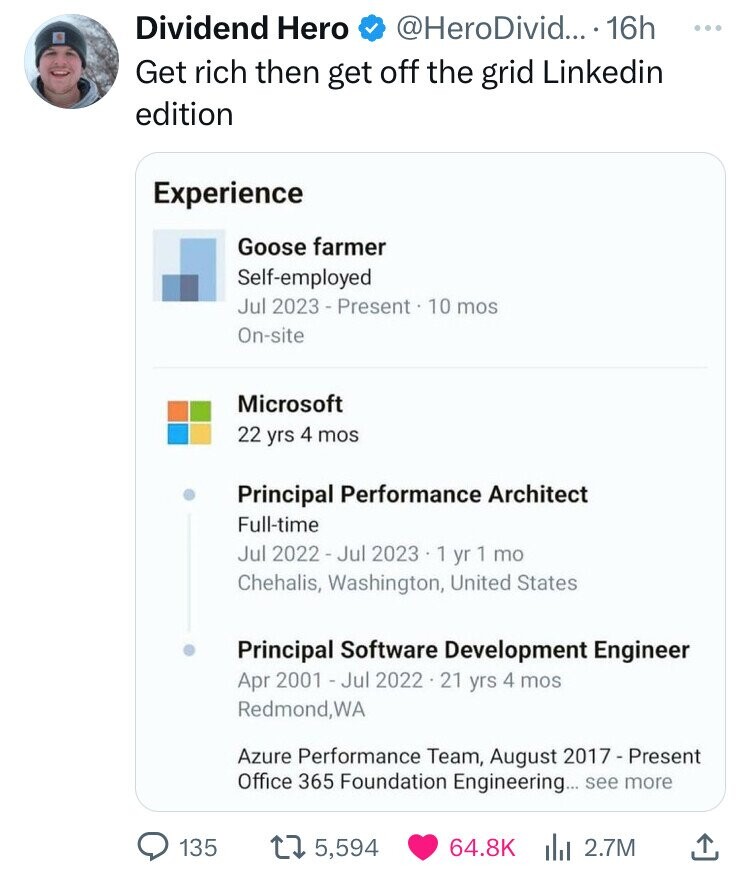 screenshot - Dividend Hero .... 16h Get rich then get off the grid Linkedin edition Experience Goose farmer Selfemployed Present 10 mos Onsite Microsoft 22 yrs 4 mos Principal Performance Architect Fulltime 1 yr 1 mo Chehalis, Washington, United States Pr