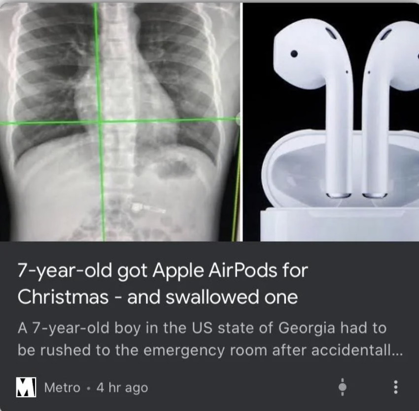 x-ray - 7yearold got Apple AirPods for Christmas and swallowed one A 7yearold boy in the Us state of Georgia had to be rushed to the emergency room after accidentall... Metro 4 hr ago