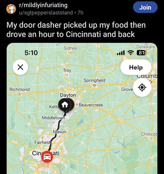 screenshot - rmildlyinfuriating Join usgtpepperslaststand 7h My door dasher picked up my food then drove an hour to Cincinnati and back Sidney Delaware ll 81 Help Troy Columb Springfield Richmond Grove Dayton Kette Beavercreek Middletown Hamilton Mason Ch