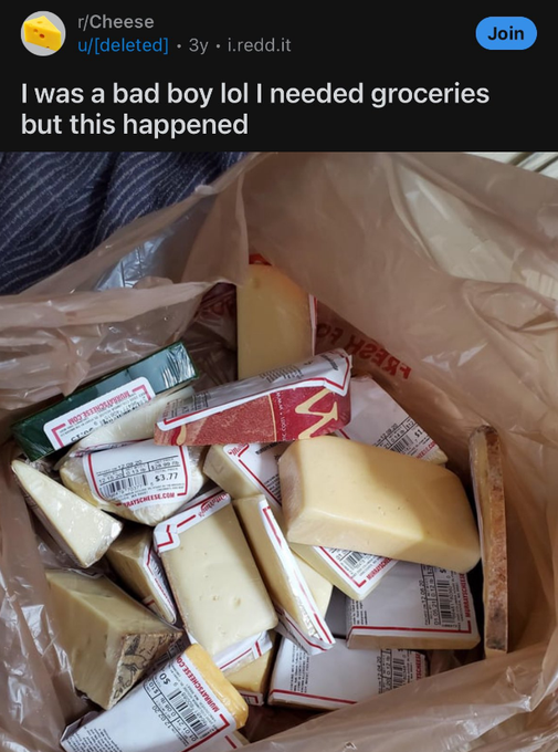 Cheese - rCheese udeleted 3y i.redd.it I was a bad boy lol I needed groceries but this happened Join