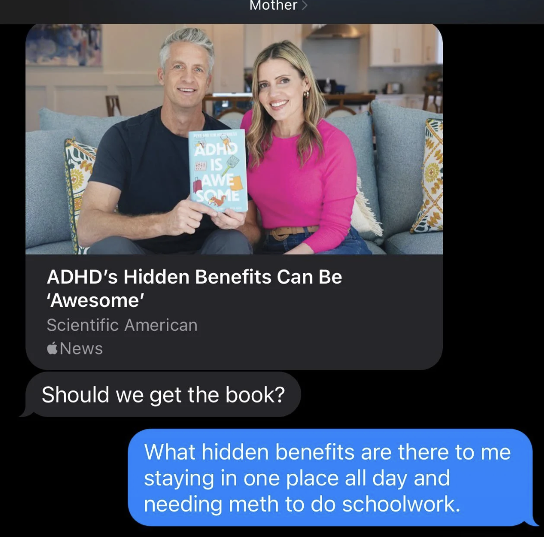 screenshot - Adhd Is Awe Some Mother Adhd's Hidden Benefits Can Be 'Awesome' Scientific American News Should we get the book? What hidden benefits are there to me staying in one place all day and needing meth to do schoolwork.