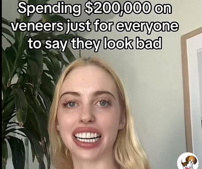 Meme - Spending $200,000 on Veneers just for everyone to say they look bad