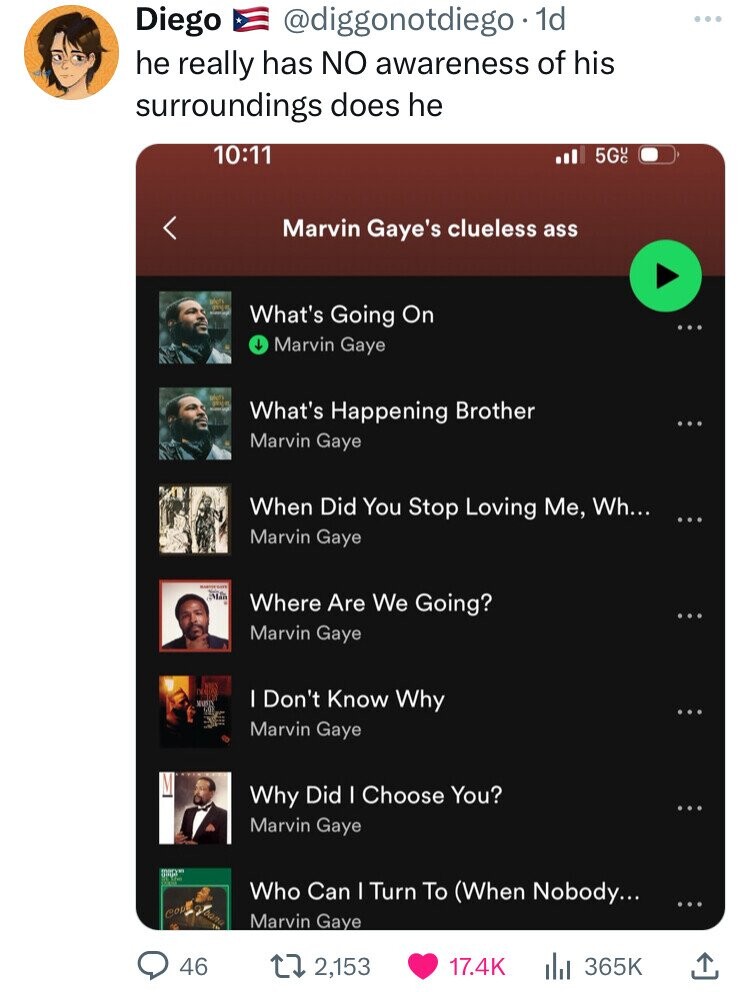 screenshot - 46 Diego . 1d he really has No awareness of his surroundings does he Ma . 5G Marvin Gaye's clueless ass What's Going On Marvin Gaye What's Happening Brother Marvin Gaye When Did You Stop Loving Me, Wh... Marvin Gaye Where Are We Going? Marvin